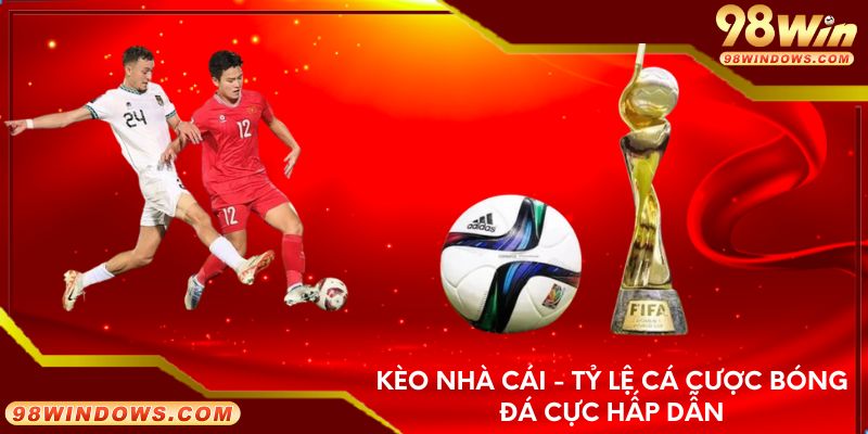 Kèo nhà cái - Tỷ lệ cá cược bóng đá cực hấp dẫn