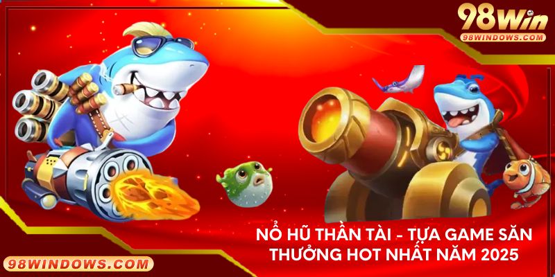Nổ hũ thần tài - Tựa game săn thưởng hot nhất năm 2025