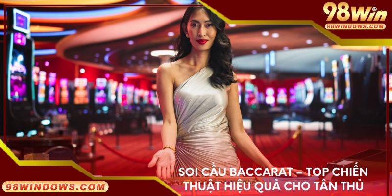 Soi cầu Baccarat – Top chiến thuật hiệu quả cho tân thủ