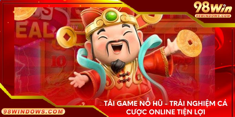 Tải game nổ hũ - Trải nghiệm cá cược online tiện lợi